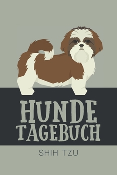 Hundetagebuch Shih Tzu: Das Buch für deinen Hund, zum Eintragen und ausfüllen. Eintragebuch für Hundebesitzer (German Edition)