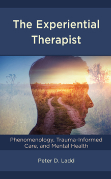 Hardcover The Experiential Therapist: Phenomenology, Trauma-Informed Care, and Mental Health Book