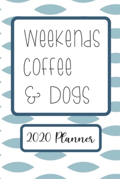 Weekends Coffee & Dogs: 6x9 Weekly Goal Tracking 2020 Planner for Dog Lovers and Coffee Lovers