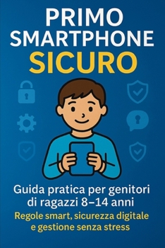 PRIMO SMARTPHONE SICURO: Guida pratica per genitori di ragazzi 8-14 anni. Regole smart, sicurezza digitale e gestione senza stress. (Italian Edition)