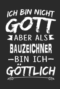Ich bin nicht Gott aber als Bauzeichner bin ich göttlich: Notizbuch mit 110 linierten Seiten, Nutzung auch als Dekoration in Form eines Schild bzw. Poster möglich (German Edition)