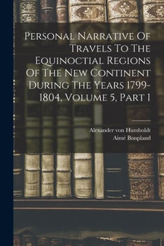 Paperback Personal Narrative Of Travels To The Equinoctial Regions Of The New Continent During The Years 1799-1804, Volume 5, Part 1 Book