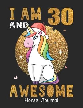 Paperback I Am 30 And Awesome Horse Journal: Horse Lined Journal Notebook For Girls Who Are 30 Years Old, 30th Birthday Gift, Funny Horse Birthday Gift Notebook Book