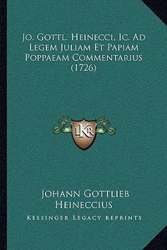 Paperback Jo. Gottl. Heinecci, Ic. Ad Legem Juliam Et Papiam Poppaeam Commentarius (1726) [Latin] Book