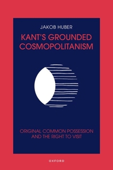 Hardcover Kant's Grounded Cosmopolitanism: Original Common Possession and the Right to Visit Book