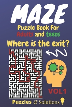 Maze Puzzle Book For Adults and Teens,Where is the exit?: Brain Challenging Maze Game Book for Teens,puzzeles and solutions, Young Adults, Adults,Maze Book