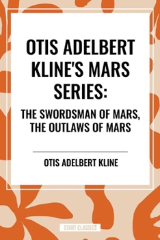 Otis Adelbert Kline's Mars Series: The Swordsman of Mars, The Outlaws of Mars