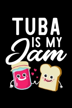Tuba Is My Jam: Funny Notebook for Tuba Fan | Great Christmas & Birthday Gift Idea for Tuba Fan | Tuba Journal | 100 pages 6x9 inches