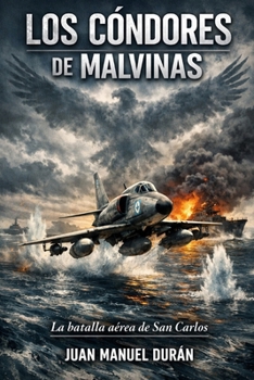 LOS CÓNDORES DE MALVINAS: LA BATALLA AÉREA DE SAN CARLOS. (Spanish Edition)