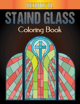 Paperback Beautiful Staind Glass Coloring Book: A Coloring Book with Fun Stained Glass Coloring Book for Stress Relief and Relaxation, Beginners, Easy, for Boys Book
