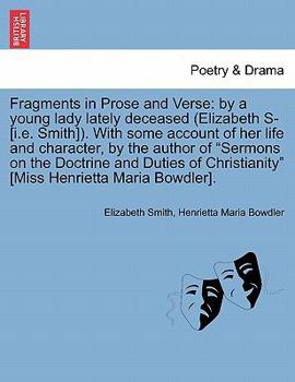 Paperback Fragments in Prose and Verse: By a Young Lady Lately Deceased (Elizabeth S- [I.E. Smith]). with Some Account of Her Life and Character, by the Autho Book