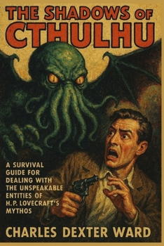 THE SHADOWS OF CTHULHU: A Survival Guide for Dealing with the Unspeakable Entities of H.P. Lovecraft's Mythos