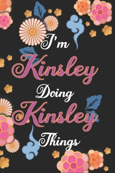 Paperback I'm Kinsley Doing Kinsley Things Notebook Birthday Gift: Personalized Name Journal Writing Notebook For Girls and Women, 100 Pages, 6x9, Soft Cover, M Book