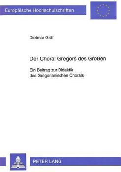 Der Choral Gregors Des Großen: Ein Beitrag Zur Didaktik Des Gregorianischen Chorals