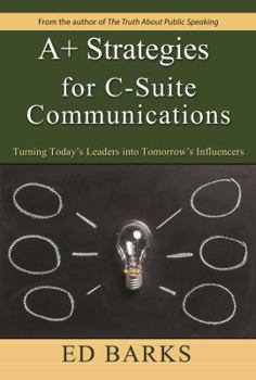 Paperback A+ Strategies for C-Suite Communications: Turning Today's Leaders into Tomorrow's Influencers Book