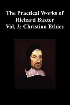Paperback The Practical Works of Richard Baxter with a Life of the Author and a Critical Examination of His Writings by William Orme (Volume 2: Christian Ethics Book