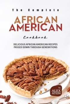 Paperback The Complete African American Cookbook: Delicious African American Recipes Passed Down Through Generations Book