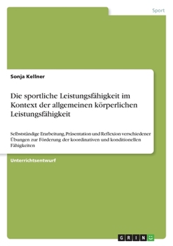 Paperback Die sportliche Leistungsfähigkeit im Kontext der allgemeinen körperlichen Leistungsfähigkeit: Selbstständige Erarbeitung, Präsentation und Reflexion v [German] Book