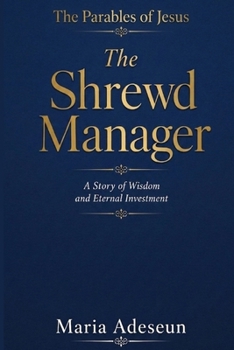 The Shrewd Manager: A Story of Wisdom and Eternal Investment (Parables of Jesus)
