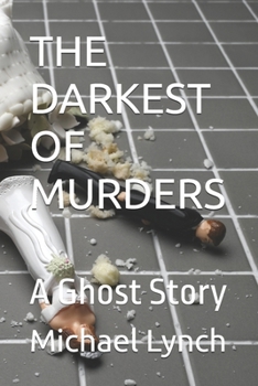THE DARKEST OF MURDERS: A Ghost Story
