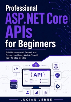Paperback Professional ASP.NET Core APIs for Beginners: Build Documented, Tested, and Production-Ready Web APIs with .NET 10 Step by Step Book