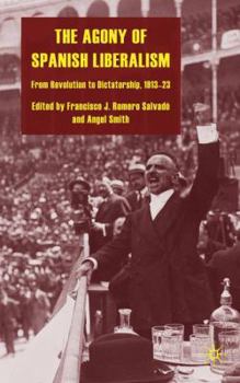 Hardcover The Agony of Spanish Liberalism: From Revolution to Dictatorship 1913-23 Book