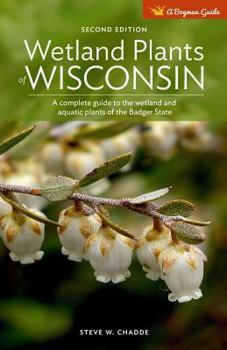 Paperback Wetland Plants of Wisconsin: A complete guide to the wetland and aquatic plants of the Badger state Book