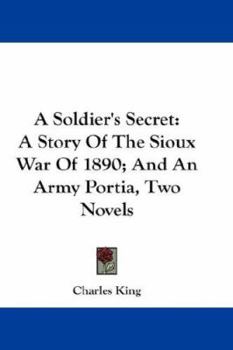 Paperback A Soldier's Secret: A Story of the Sioux War of 1890; And an Army Portia, Two Novels Book