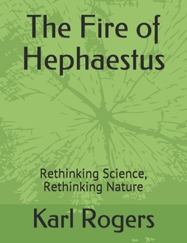 Paperback The Fire of Hephaestus: Rethinking Science, Rethinking Nature Book