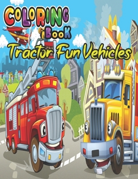 Coloring Book Tractor Fun Vehicles: Police Cars, Tractors, Fire Trucks & Monster Trucks Coloring Books
