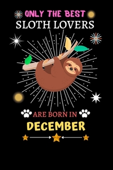 Paperback Only The Best Sloth Lovers Are Born In December: Blank Lined Notebook Journal, Sloth Notebook Journal For Men Women And Kids, Gifts For Sloth Lovers Book