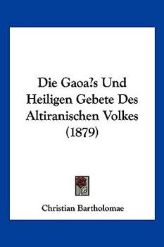 Paperback Die Gaoa s Und Heiligen Gebete Des Altiranischen Volkes (1879) [German] Book