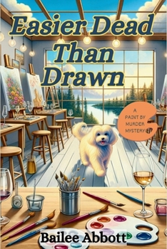 Easier Dead Than Drawn: A Paint by Murder Mystery - Book #3 of the A Paint By Murder Mystery