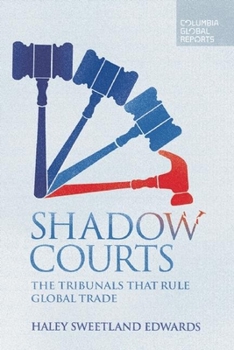 Shadow Courts: The Tribunals that Rule Global Trade - Book  of the Columbia Global Reports