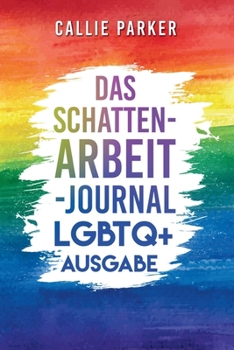 Das Schattenarbeit-Journal: LGBTQ+: LGBTQ+ Ausgabe: Heile dein inneres Kind mit angeleiteten Aktivitäten für Selbstliebe und Ermächtigung (German Edition)