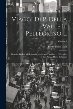 Paperback Viaggi Di P. Della Valle Il Pellegrino, ...: Descritti Da Lui Medesimo in 54.-Lettere Familiari ... All'erudito ... Suo Amico Mario Schipano; Volume 3 [Italian] Book