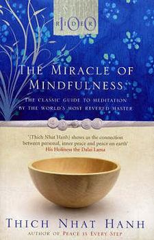 The Miracle of Mindfulness: The Classic Guide to Meditation by the World's Most Revered Master