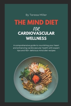 Paperback The Mind Diet For Cardiovascular Wellness: A comprehensive guide to nourishing your heart and enhancing cardiovascular health with expert tips and 150 Book
