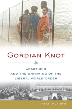 Hardcover Gordian Knot: Apartheid and the Unmaking of the Liberal World Order Book