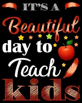 It's a Beautiful Day to Teach Kids: Weekly and Monthly  Lesson Planner for Great Teacher | Academic Year Lesson Plan and Record Book with Floral Cover (2019-2020 Lesson Plan Books for Teachers)
