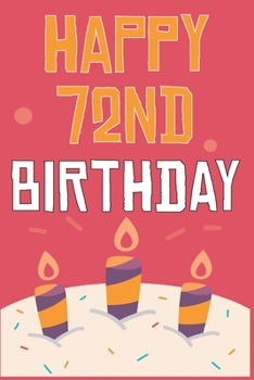 Happy 72nd Birthday: 72nd Birthday Gift / Journal / Notebook / Diary / Unique Greeting & Birthday Card Alternative