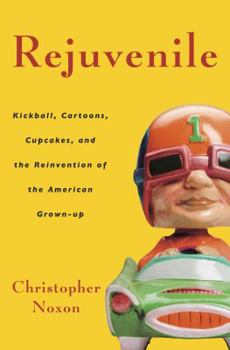 Hardcover Rejuvenile: Kickball, Cartoons, Cupcakes, and the Reinvention of the American Grown-up Book