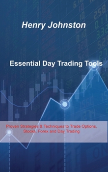Hardcover Essential Day Trading Tools: Proven Strategies & Techniques to Trade Options, Stocks, Forex and Day Trading Book