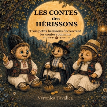 Les contes des hérissons: Trois petits hérissons découvrent les contes roumains (French Edition)