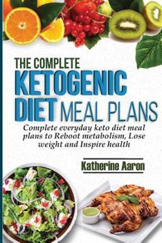 Paperback The complete Ketogenic Diet Meal Plans: Complete Everyday Keto diet Meal plans to boot metabolism, lose weight and inspire Health Book