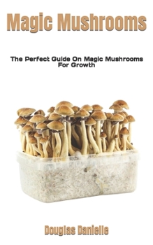 Paperback Magic Mushrooms: The Perfect Guide On Magic Mushrooms For Growth Book