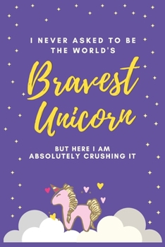 Paperback I Never Asked to be the World's Bravest Unicorn But Here I Am Absolutely Crushing It: Humorous Gift Ideas for Teens and Office Gift Exchange - 6x9" Do Book