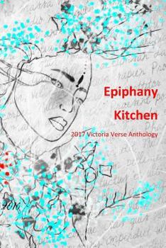 Paperback Epiphany Kitchen: 2017 Victoria Verse Anthology Book