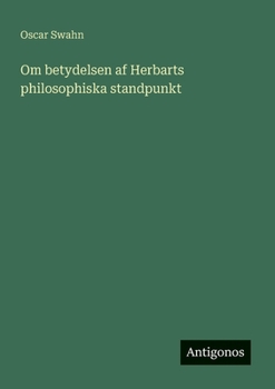 Om betydelsen af Herbarts philosophiska standpunkt (Swedish Edition)