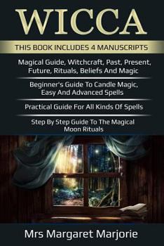 Paperback Wicca: 4 Manuscripts - Magical Guide, Rituals, Beliefs, Beginner's Guide To Candle Magic, Easy And Adv Spells, Practical Guid Book